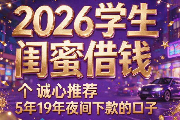 2026学生闺蜜借钱,诚心推荐5个年19年夜间下款的口子