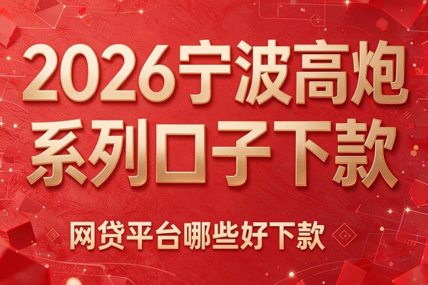 2026宁波高炮系列口子下款,网贷平台哪些好下款