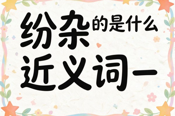 纷杂的近义词是什么,纷杂的近义词有哪些词语