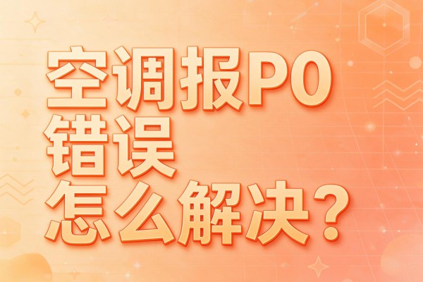 空调报P0错误怎么解决?