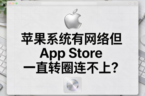 苹果系统有网络但App Store一直转圈连不上?