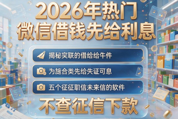 2026年热门微信借钱先给利息,揭秘五个不查征信下款的软件