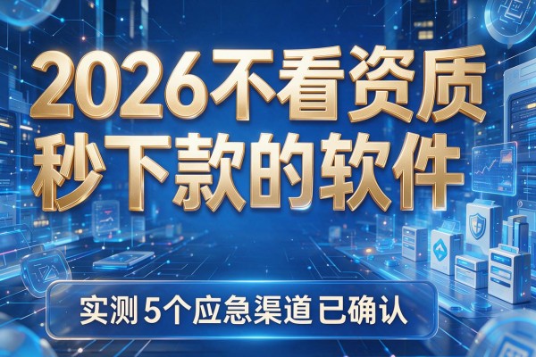 2026不看资质秒下款的软件，实测5个应急渠道已确认