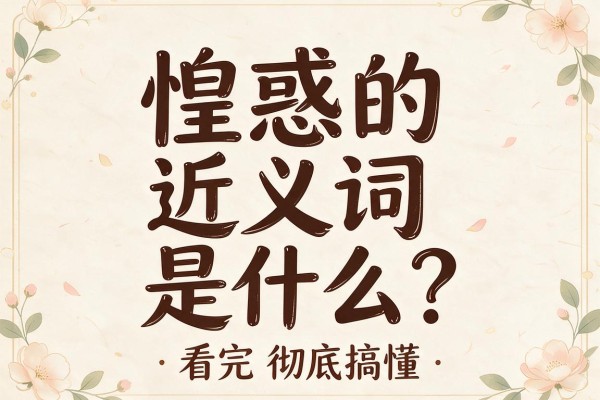 惶惑的近义词是什么?看完这篇彻底搞懂惶惑的近义词