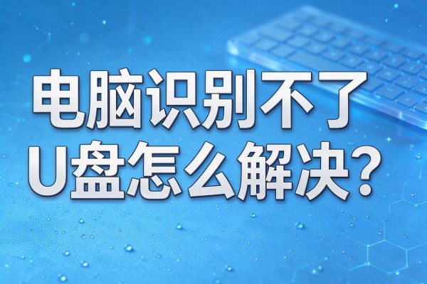 电脑识别不了U盘怎么解决?