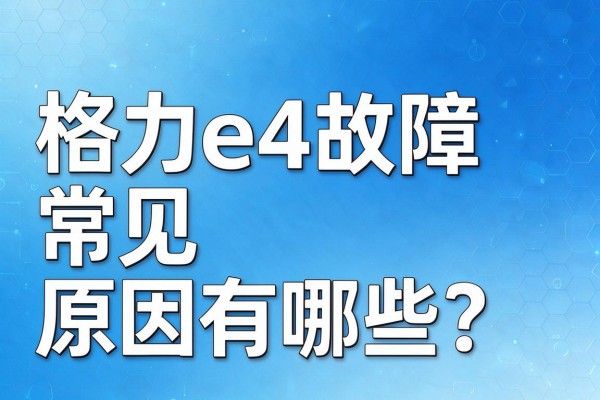 格力e4故障常见原因有哪些?