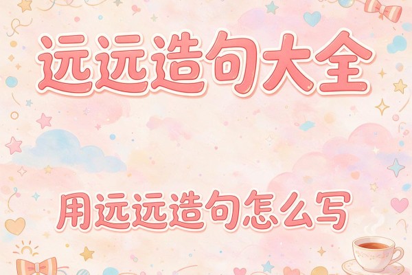 远远造句大全-用远远造句怎么写