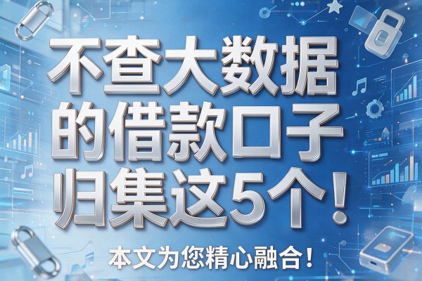 不查大数据的借款口子归集这5个!本文为您精心融合!