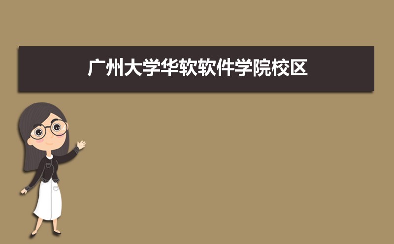 广州大学华软软件学院有几个校区,哪个校区最好及各校区介绍 广州大学华软软件学院有几个校区,哪个校区最好及各校区介绍