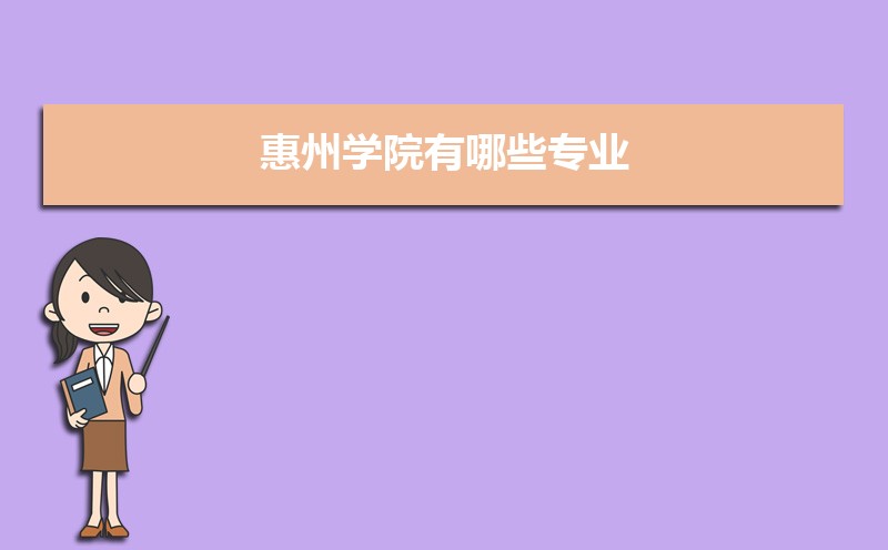 惠州学院有哪些专业,比较好的王牌重点特色专业 惠州学院有哪些专业,比较好的王牌重点特色专业