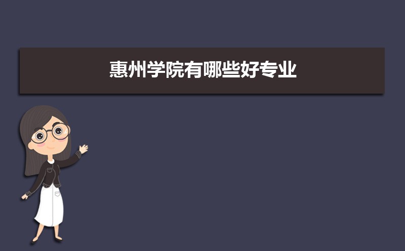 惠州学院有哪些专业,比较好的王牌重点特色专业 惠州学院有哪些专业,比较好的王牌重点特色专业