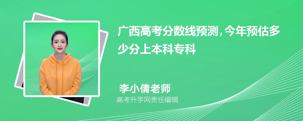 2026年广西高考分数线预测,今年预估多少分上本科专科 2026年广西高考分数线预测,今年预估多少分上本科专科