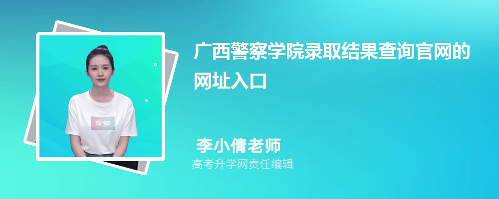 2025年广西警察学院高考录取结果查询官网网址入口 2025年广西警察学院高考录取结果查询官网网址入口
