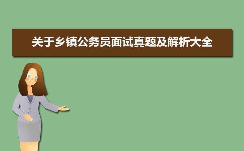 关于乡镇公务员面试真题及解析大全 关于乡镇公务员面试真题及解析大全