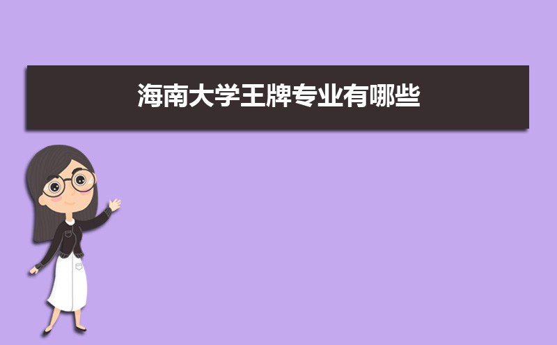 海南大学王牌专业有哪些,国家特色重点专业名单 海南大学王牌专业有哪些,国家特色重点专业名单