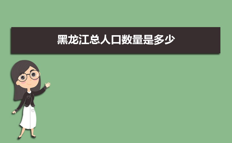 黑龙江总人口数量是多少,近几年人口数量趋势 黑龙江总人口数量是多少,近几年人口数量趋势