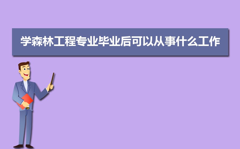 森林工程专业毕业后干什么工作(未来就业前景分析) 森林工程专业毕业后干什么工作(未来就业前景分析)