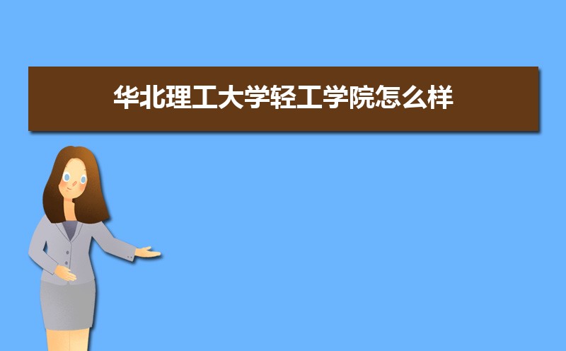 华北理工大学轻工学院怎么样好不好,附排名简介校友评价(10条) 华北理工大学轻工学院怎么样好不好,附排名简介校友评价(10条)