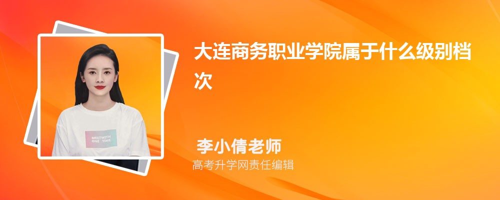 大连商务职业学院属于什么级别档次?(算什么水平级别的单位) 大连商务职业学院属于什么级别档次?(算什么水平级别的单位)