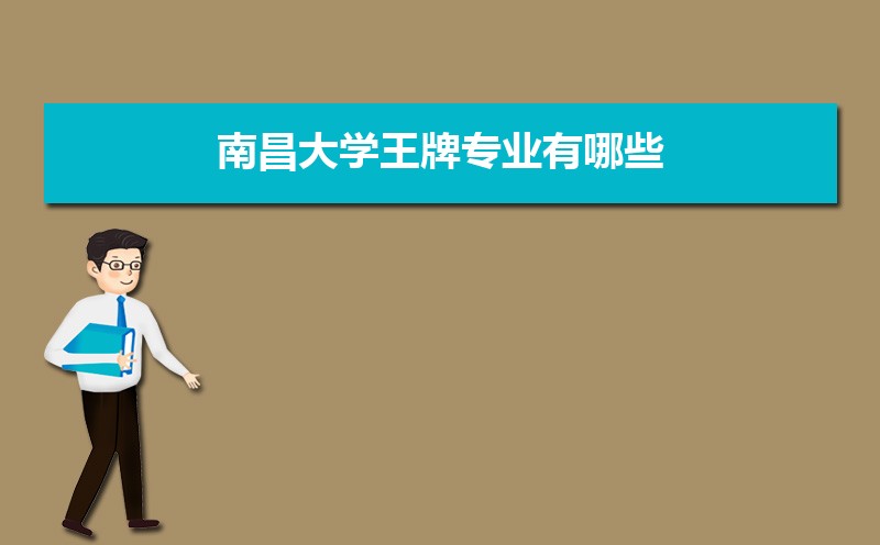 南昌大学王牌专业有哪些,国家特色重点专业名单 南昌大学王牌专业有哪些,国家特色重点专业名单