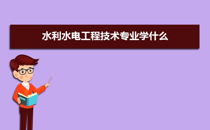 水利水电工程技术专业学什么(附学习科目和课程) 水利水电工程技术专业学什么(附学习科目和课程)