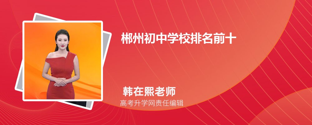郴州初中学校排名前十2025年一览表 郴州初中学校排名前十2025年一览表