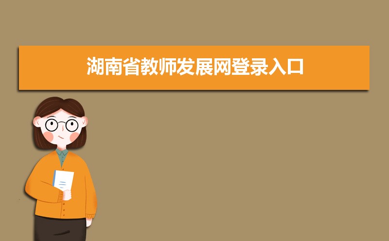 湖南教师发展网官网地址:http://jyt.hunan.gov.cn/jyt/sjyt/hnzxxjsfzzx/index.html 湖南教师发展网官网地址:http://jyt.hunan.gov.cn/jyt/sjyt/hnzxxjsfzzx/index.html