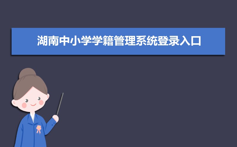 湖南省学籍管理系统登录入口:http://xjxt.hnedu.cn/ 湖南省学籍管理系统登录入口:http://xjxt.hnedu.cn/
