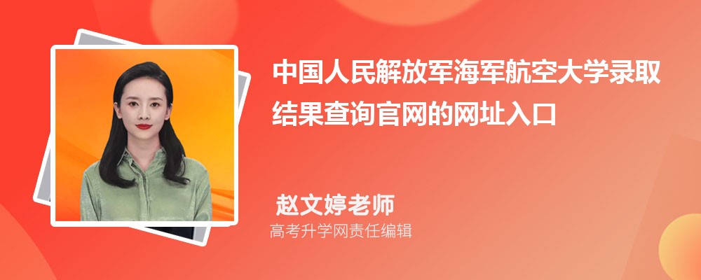 2025年中国人民解放军海军航空大学高考录取结果查询官网网址入口 2025年中国人民解放军海军航空大学高考录取结果查询官网网址入口