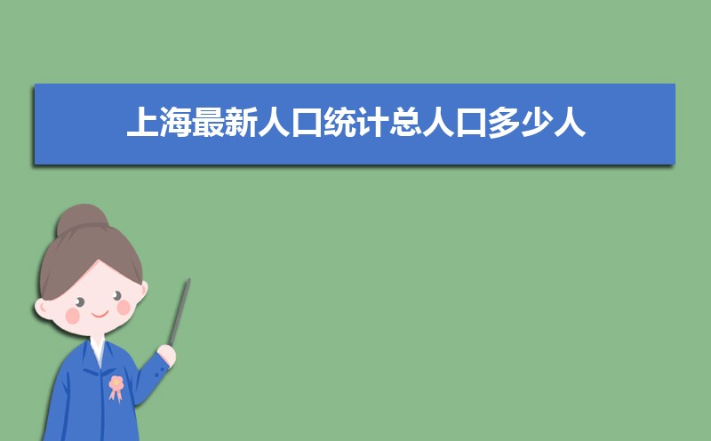 上海最新人口统计总人口多少人(常住人口和外来人口) 上海最新人口统计总人口多少人(常住人口和外来人口)