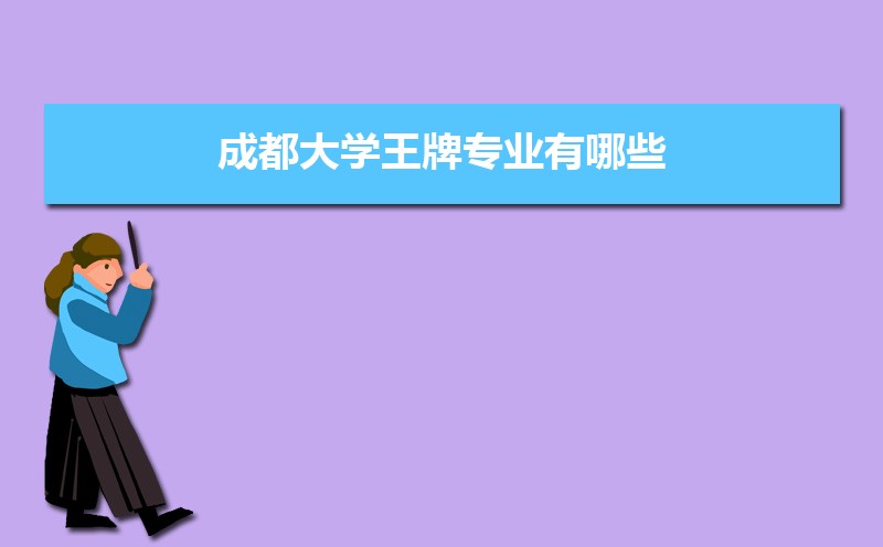 成都大学王牌专业有哪些,国家特色重点专业名单 成都大学王牌专业有哪些,国家特色重点专业名单