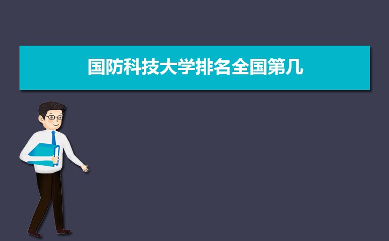 国防科技大学排名全国第几,2025年最新排名多少 国防科技大学排名全国第几,2025年最新排名多少