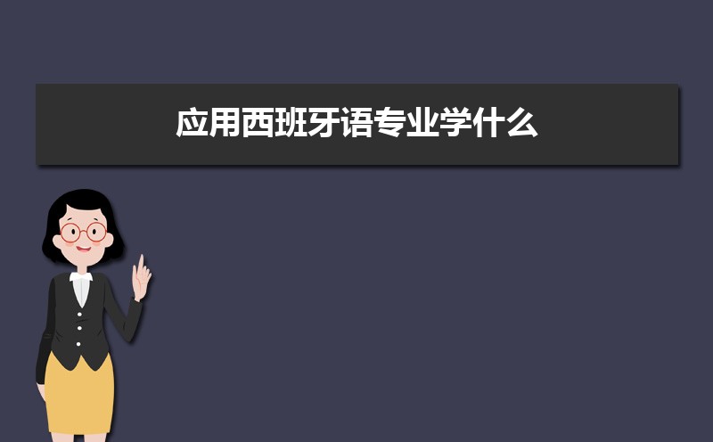 应用西班牙语专业学什么(附学习科目和课程) 应用西班牙语专业学什么(附学习科目和课程)