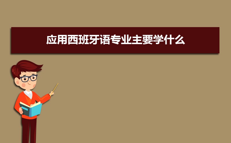 应用西班牙语专业学什么(附学习科目和课程) 应用西班牙语专业学什么(附学习科目和课程)