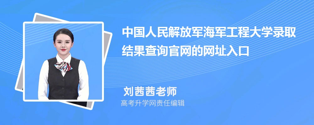 2025年中国人民解放军海军工程大学高考录取结果查询官网网址入口 2025年中国人民解放军海军工程大学高考录取结果查询官网网址入口