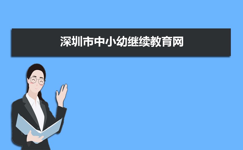 深圳市中小幼继续教育网入口地址:http://www.szjspx.com.cn/ 深圳市中小幼继续教育网入口地址:http://www.szjspx.com.cn/