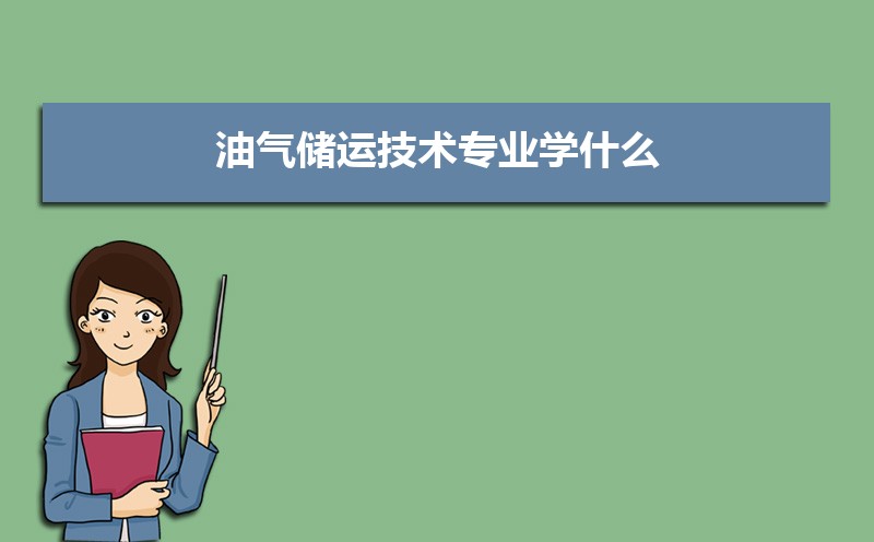 油气储运技术专业毕业后干什么工作(未来就业前景分析) 油气储运技术专业毕业后干什么工作(未来就业前景分析)