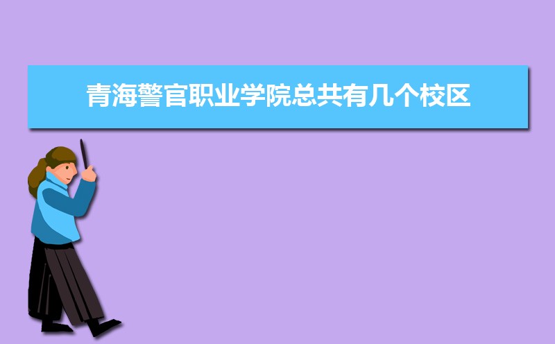 青海警官职业学院一共有几个校区 各专业新生在哪个校区就读