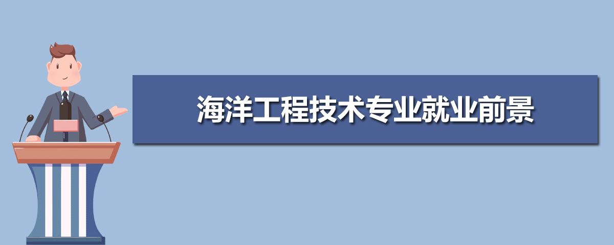 海洋工程技术专业毕业后干什么工作(未来就业前景分析) 海洋工程技术专业毕业后干什么工作(未来就业前景分析)