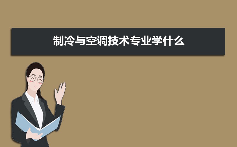 制冷与空调技术专业毕业后干什么工作(未来就业前景分析) 
