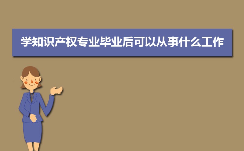 知识产权专业毕业后干什么工作(未来就业前景分析) 知识产权专业毕业后干什么工作(未来就业前景分析)