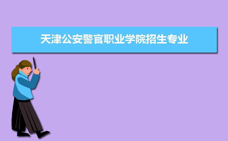 天津公安警官职业学院王牌专业有哪些,国家特色重点专业名单