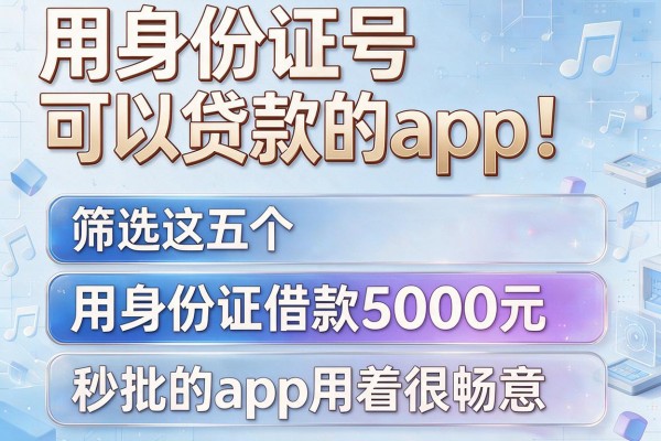 用身份证号可以贷款的app！筛选这五个用身份证借款5000元秒批的app用着很畅意