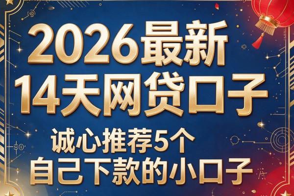 2026最新14天网贷口子，诚心推荐5个自己下款的小口子