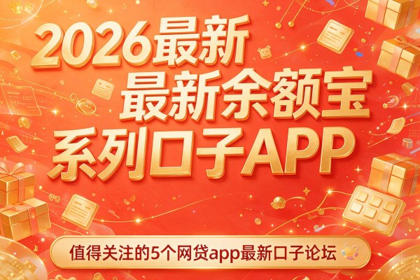 2026最新余额宝系列口子APP，值得关注的5个网贷app最新口子论坛